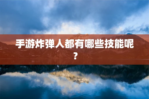 手游炸弹人都有哪些技能呢？