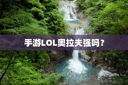 手游LOL奥拉夫强吗？