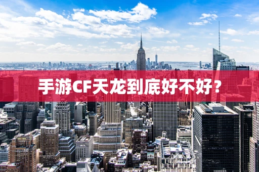 手游CF天龙到底好不好？