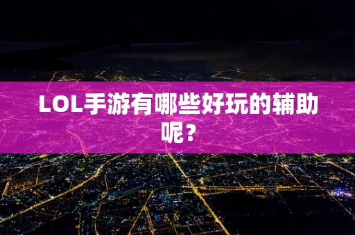 LOL手游有哪些好玩的辅助呢？