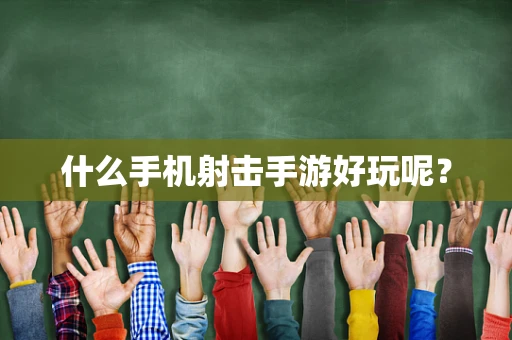 什么手机射击手游好玩呢？