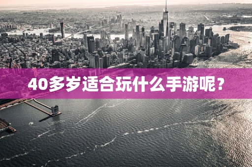 40多岁适合玩什么手游呢？