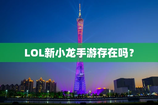 LOL新小龙手游存在吗？