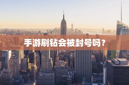 手游刷钻会被封号吗？