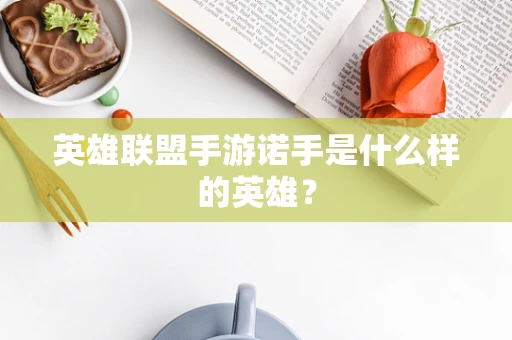 英雄联盟手游诺手是什么样的英雄？
