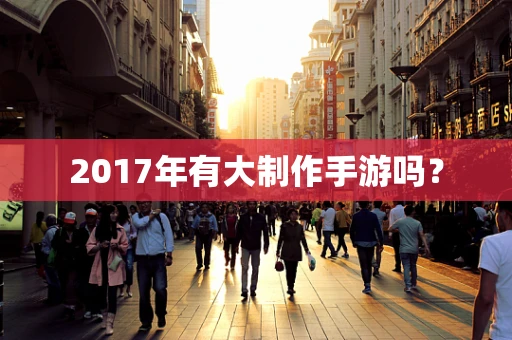 2017年有大制作手游吗？