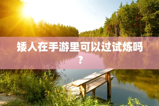矮人在手游里可以过试炼吗？