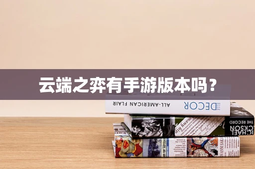 云端之弈有手游版本吗？