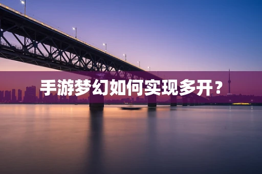 手游梦幻如何实现多开？