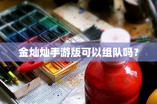 金灿灿手游版可以组队吗？