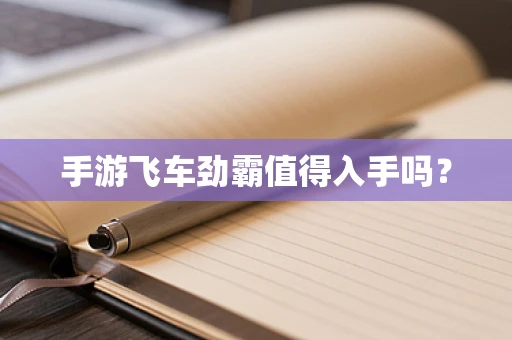 手游飞车劲霸值得入手吗？