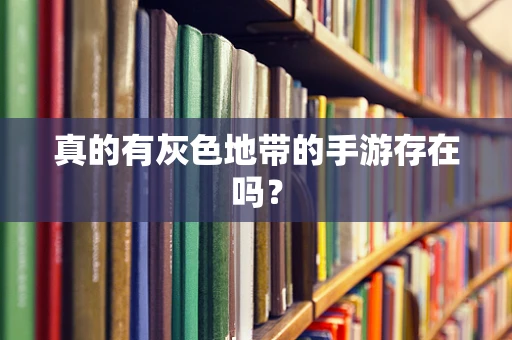 真的有灰色地带的手游存在吗？
