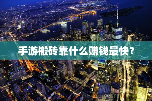 手游搬砖靠什么赚钱最快？