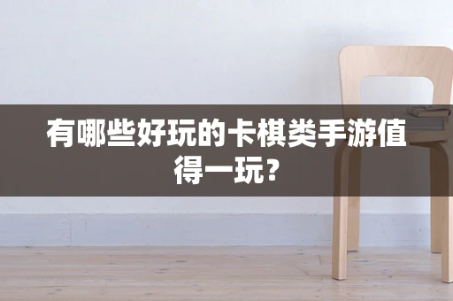 有哪些好玩的卡棋类手游值得一玩？