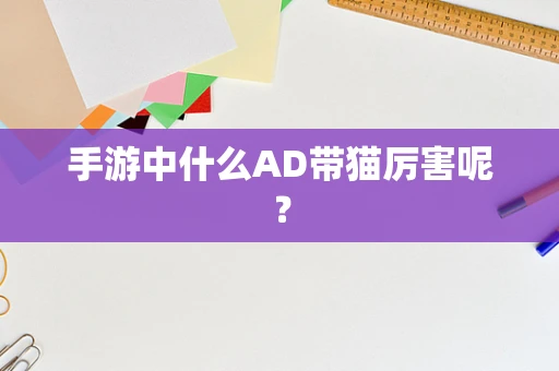 手游中什么AD带猫厉害呢？