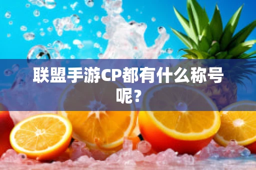 联盟手游CP都有什么称号呢？