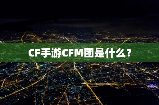 CF手游CFM团是什么？