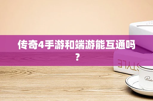 传奇4手游和端游能互通吗？
