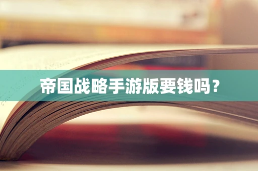 帝国战略手游版要钱吗？