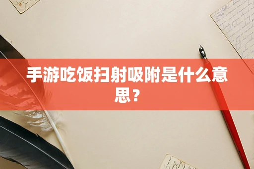 手游吃饭扫射吸附是什么意思？
